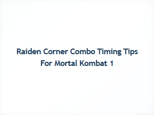 Raiden Corner Combo Timing Tips for Mortal Kombat 1